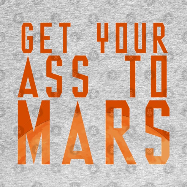 Get Your Ass To Mars! by fatbastardshirts